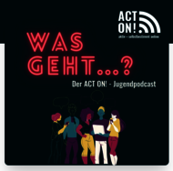 Ansicht: Was geht...? Der ACT ON! - Jugendpodcast