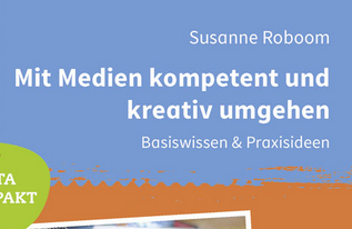 Mit Medien kompetent und kreativ umgehen  