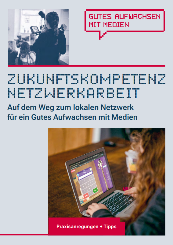 Ansicht des Titels „Zukunftskompetenz Netzwerkarbeit: Auf dem Weg zum lokalen Netzwerk für ein Gutes Aufwachsen mit Medien – Praxisanregungen und Tipps“